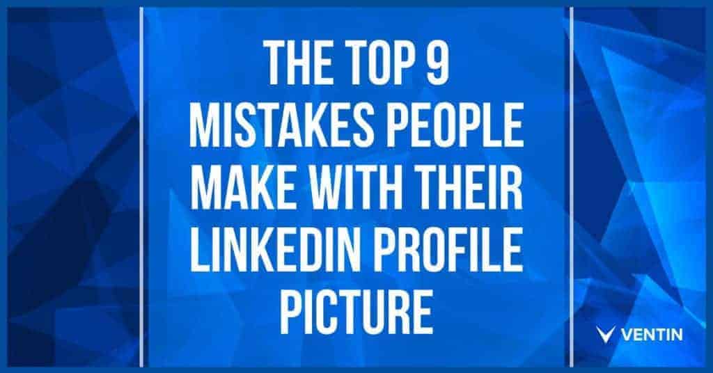 the-top-nine-mistakes-people-make-with-their-linkedin-profile-picture